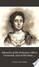 Memoirs of the Protector  Oliver Cromwell  and of His Sons  Richard and Henry