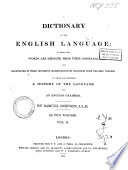 A Dictionary of the English Language in which the Words are Deduced from Their Originals, and Illustrated in Their Different Significations by Examples from the Best Writers, to which are Prefixed, a History of the Language and an English Grammar