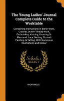 The Young Ladies  Journal Complete Guide to the Worktable