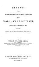 Remarks on the Report of Her Majesty's Commissioners on the Poor-Laws of Scotland and on the dissent of Mr. Twisleton from that Report