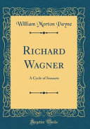 Richard Wagner: A Cycle of Sonnets (Classic Reprint)