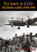 To Save A City: The Berlin Airlift, 1948-1949 [Illustrated Edition]