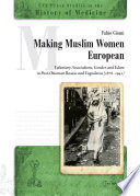 Making Muslim women European : voluntary associations, Islam, and gender in post-Ottoman Bosnia and Yugoslavia (1878-1941) /