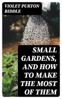 Small Gardens  and How to Make the Most of Them
