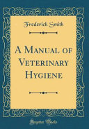 A Manual of Veterinary Hygiene (Classic Reprint)