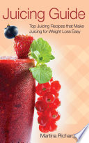 Juicing Guide  Top Juicing Recipes that Make Juicing for Weight Loss Easy