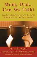 Mom, Dad... Can We Talk? Insight and Perspectives to Help Us Do What's Best for Our Aging Parents