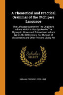 A Theoretical and Practical Grammar of the Otchipwe Language