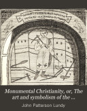 Monumental Christianity, Or, The Art and Symbolism of the Primitive Church