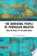The aboriginal people of Peninsular Malaysia from the forest to the urban jungle.