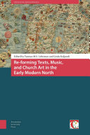 Re-forming texts, music, and church art in the Early Modern North