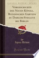 Vorgeschichte Des Neuen Königl. Botanischen Gartens Zu Dahlem-Steglitz Bei Berlin (Classic Reprint)