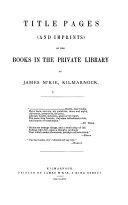 Titlepages and imprints of the books in the private library of J. M'Kie, Kilmarnock