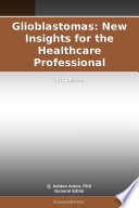 Glioblastomas  New Insights for the Healthcare Professional  2012 Edition