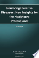 Neurodegenerative Diseases  New Insights for the Healthcare Professional  2013 Edition Book