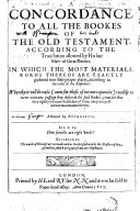 A Concordance to All the Bookes of the Old Testament  According to the Translation Allowed by His Late Matie of Great Brittain  Etc   By Clement Cotton  