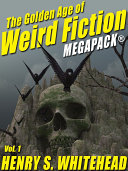 The Golden Age of Weird Fiction MEGAPACK    Vol  1  Henry S  Whitehead