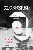 CLOBBERED: An Unbelievable Story Be-Coming Innocence