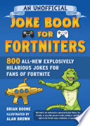 An Unofficial Joke Book for Fortniters  800 All New Explosively Hilarious Jokes for Fans of Fortnite Book PDF