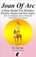 Joan Of Arc: A Role Model For Witches, Wizards, Pagans and New-Agers [Pdf/ePub] eBook