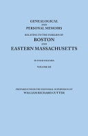 Genealogical and Personal Memoirs Relating to the Families of Boston and Eastern Massachusetts. in Four Volumes. Volume Iii