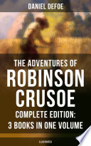 The Adventures Of Robinson Crusoe Complete Edition 3 Books In One Volume Illustrated 