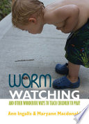 Worm Watching and Other Wonderful Ways to Teach Children to Pray
