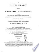 A Dictionary of the English Language  in which the Words are Deduced from Their Originals  and Illustrated in Their Different Significations     Together with a History of the Language  and an English Grammar  By Samuel Johnson     Whith Numerous Corrections  and with the Addition of Several Thousand Words     by the Rev  H J  Todd     In Four Volumes  Vol  1    4  