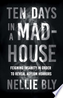 Ten Days in a Mad House   Feigning Insanity in Order to Reveal Asylum Horrors