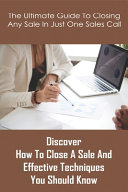 The Ultimate Guide To Closing Any Sale In Just One Sales Call