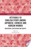 Attitudes to english study among japanese, chinese and korean women : motivations, expectations and identity /