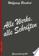 Wolfgang Borchert – Alle Werke, alle Schriften [Das Gesamtwerk]