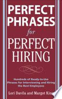 Perfect Phrases for Perfect Hiring  Hundreds of Ready to Use Phrases for Interviewing and Hiring the Best Employees Every Time