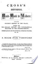 Cross s Historical Hand Book to Malvern  containing succinct history of the place  notes on the geology  botany  and topographical beauties of the neighbourhood  etc