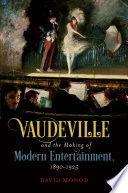 Vaudeville and the Making of Modern Entertainment  1890   1925