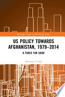US policy towards Afghanistan, 1979 to 2014 : 