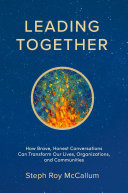 Leading Together  How Brave  Honest Conversations can Transform Our Lives  Organizations  and Communities