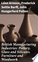 British Manufacturing Industries  Pottery  Glass and Silicates  Furniture and Woodwork