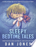 Sleepy Bedtime Tales: A Revolutionary Way to Get Your Child to Sleep At Night