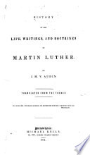 History of the Life  Writings  and Doctrines of Martin Luther