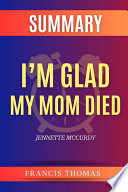 Summary Of I   m Glad My Mom Died By Jennette McCurdy Book PDF