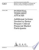Potential terrorist attacks additional actions needed to better prepare critical financial market participants   report to the Committee on Financial Services  House of Representatives 