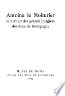 Antoine le Moiturier : le dernier des grands imagiers des ducs de Bourgogne ; Musée de Dijon, Palais des ducs de Bourgogne, 1973