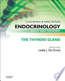 Endocrinology Adult and Pediatric  The Thyroid Gland E Book