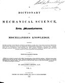 A Dictionary of Mechanical Science, Arts, Manufactures, and Miscellaneous Knowledge ... Illustrated with ... Engravings [and Maps.]