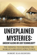 Unexplained Mysteries  Ancient Aliens Or Lost Technology   The Missing Tech Behind the World s Greatest Structures