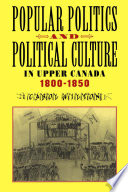Popular Politics And Political Culture In Upper Canada 1800 1850