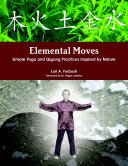 Elemental Moves: Simple Yoga and Qigong Practices Inspired by Nature