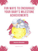 Fun Ways to Encourage Your Baby's Milestone Achievements
