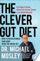“The Clever Gut Diet: How to Revolutionize Your Body from the Inside Out” by Michael Mosley